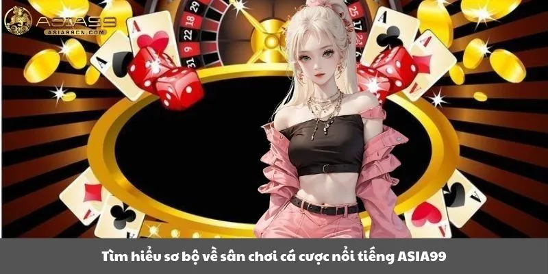 Tìm hiểu tổng quan về sân chơi cá cược nổi tiếng Asia99