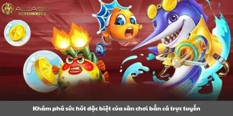 Khám phá sức hút đặc biệt của sân chơi bắn cá trực tuyến