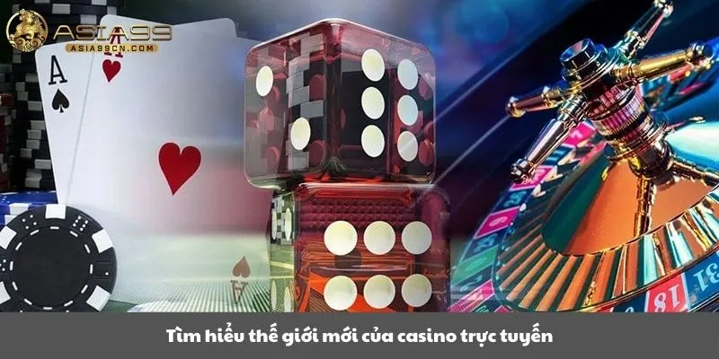 Tìm hiểu thế giới mới của casino trực tuyến