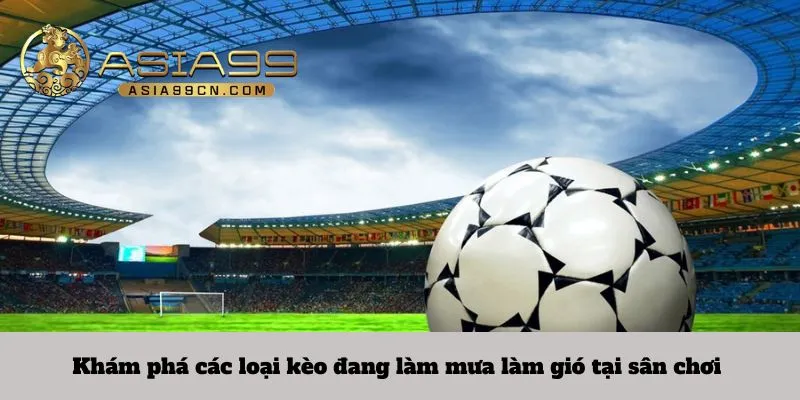 Khám phá các loại kèo đang làm mưa làm gió tại sân chơi 