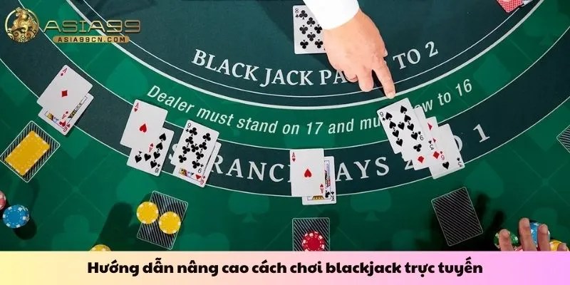 Hướng dẫn nâng cao cách chơi blackjack trực tuyến
