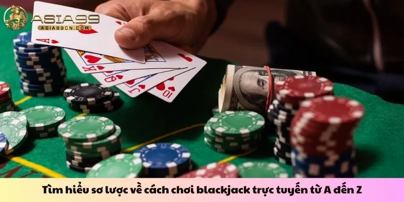 Tìm hiểu sơ lược về cách chơi blackjack trực tuyến từ A đến Z