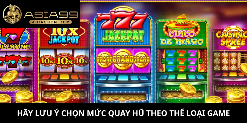 Hãy lưu ý chọn mức quay hũ theo thể loại game
